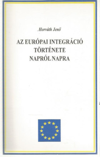 Horvth Jen - Az eurpai integrci trtnete naprl napra 1945-1995.