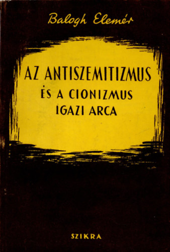 Balogh Elemr - Az antiszemitizmus s a cionizmus igazi arca