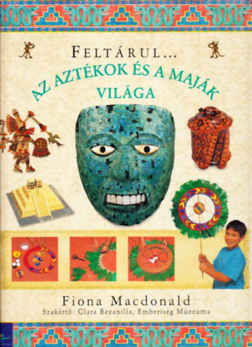 Fiona MacDonald - Feltárul az aztékok és a maják világa