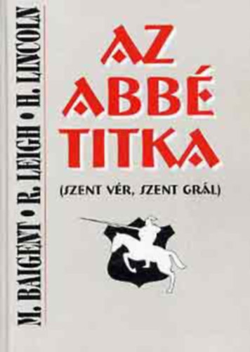 R. Leigh, H. Lincoln, Zombori Vera M. Baigent (ford.) - Az abbé titka - Szent vér, szent Grál (The Holy Blood and the Holy Grail) - Zombori Vera fordításában