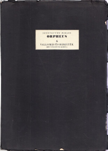 Szentkuthy Miklós - Orpheus 6. - Vallomás és bábjáték -Vallomás és bábjáték - (Brunelleschi körül)/Részletek Szentkuthy Miklós Szent Orpheus breviáriuma cimű készülő művéből