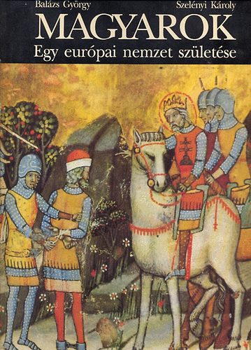 Balzs Gyrgy - Magyarok egy eurpai nemzet szletse