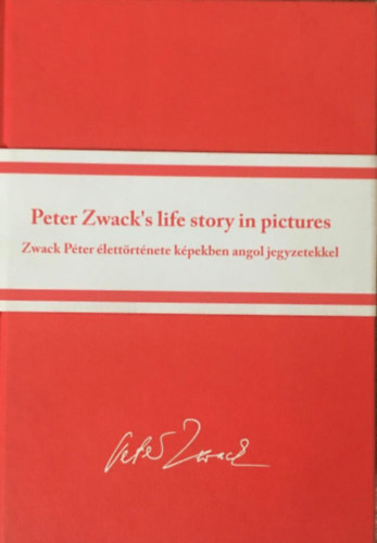 Anne Zwack Hunor Pet� - Peter Zwack's life story in pictures -Zwack P�ter �lett�rt�nete k�pekben angol jegyzetekkel