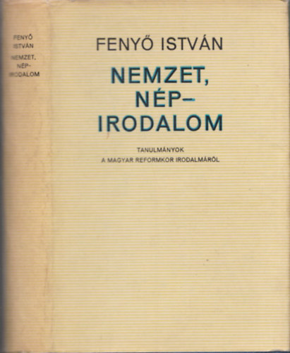 Feny� Istv�n - Nemzet, n�p - irodalom. Tanulm�nyok a magyar reformkor irodalm�r�l