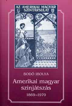Bodó Ibolya - Amerikai magyar színjátszás 1869-1970