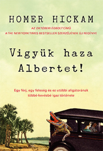 Szerz� Homer Hickam Szerkeszt� Vask� Beatrix Ford�t� G�rtner Zita - Vigy�k haza Albertet! - Egy f�rj, egy feles�g �s ez ut�bbi alig�tor�nak t�bb�kev�sb� igaz t�rt�nete