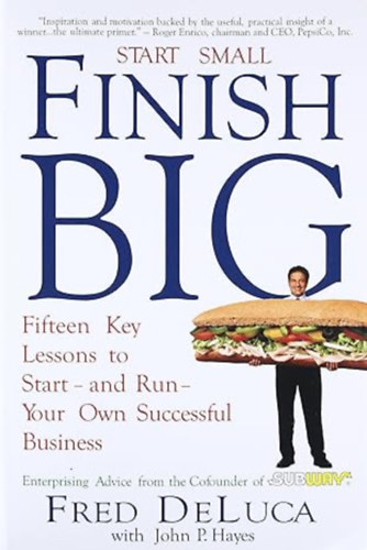 Fred DeLuca - Start Small Finish Big: Fifteen Key Lessons to Start - and Run - Your Own Successful Business