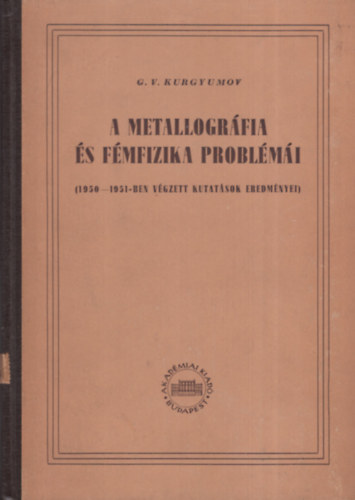 Kurgyumov G.V. - A metallogr�fia �s f�mfizika probl�m�i