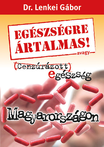 Dr. Lenkei Gbor - Egszsgre rtalmas! avagy Cenzrzott egszsg Magyarorszgon