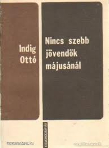 Indig Ottó - Nincs szebb jövendők májusánál (Juhász Gyula életútja)