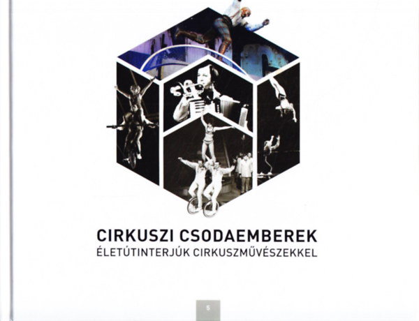 Cirkuszi csodaemberek - Életútinterjúk cirkuszművészekkel