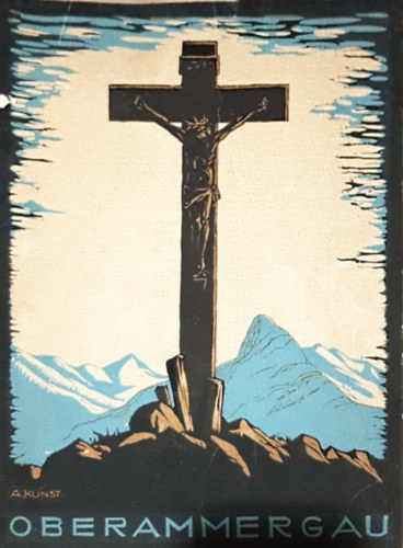 A. Kunst - Das Passionsdorf Oberammergau - Das Land, Das Volk und sein Spiele