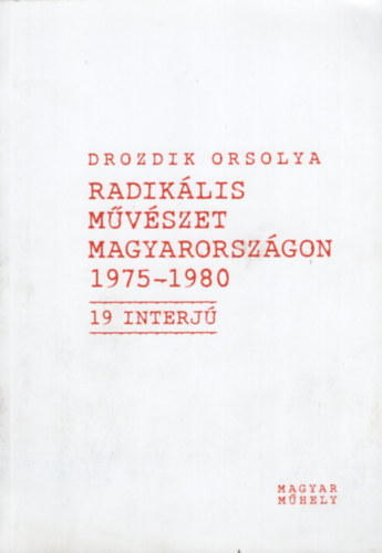 Drozdik Orsolya - Radikális művészet Magyarországon 1975-1980 - 19 interjú