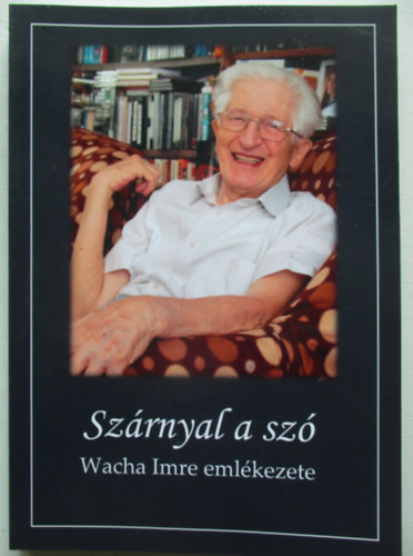 Sz�rnyal a sz� - Wacha Imre eml�kezete