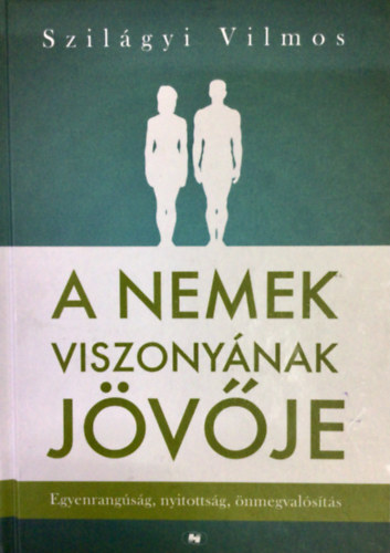 Szil�gyi Vilmos - A nemek viszony�nak j�v�je - Egyenrang�s�g, nyitotts�g, �nmegval�s�t�s (Egyedi term�kfot�)