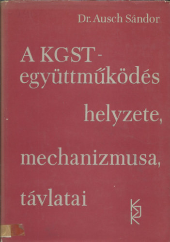 Dr. Ausch S�ndor - A KGST-egy�ttm�k�d�s helyzete, mechanizmusa, t�vlatai