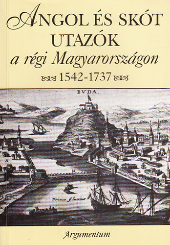 Argumentum - Angol s skt utazk a rgi Magyarorszgon 1542-1737