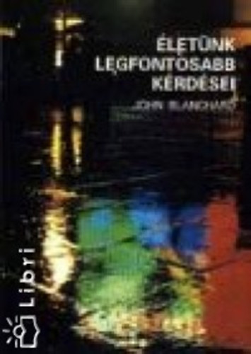 John Blanchard - �let�nk legfontosabb k�rd�sei