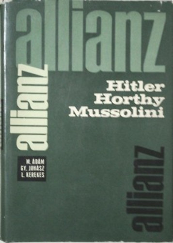 Juhász Gyula, Kerekes Lajos Ádám Magda - Allianz Hitler-Horthy-Mussolini