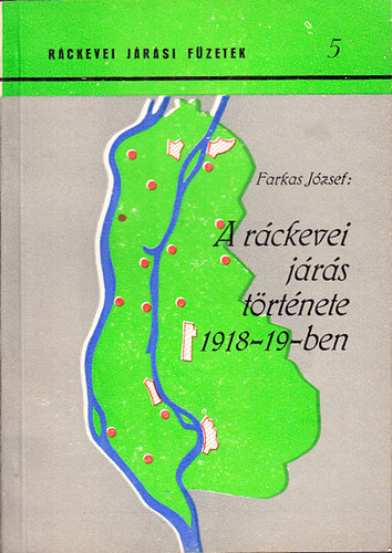 Farkas J�zsef - A r�ckevei j�r�s t�rt�nete 1918-1919-ben (R�ckevei j�r�si f�zetek 5)