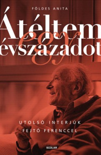 F�ldes Anita - �t�ltem egy �vsz�zadot - Utols� interj�k Fejt� Ferenccel