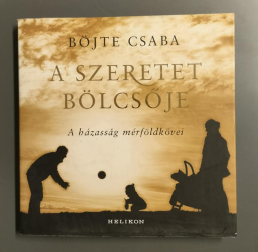 Bjte Csaba - A szeretet blcsje (A hzassg mrfldkvei)