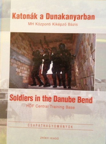 szerk Kovcs Attila - Katonk a Dunakanyarban - HM Kzponti Kikpz Bzis - Soldiers in the Danube Band - HDF Central Training Base