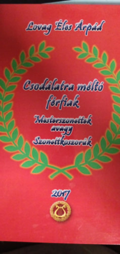 Éles Árpád - Csodálatra méltó férfiak-Mesterszonettek avagy szonettkoszorú