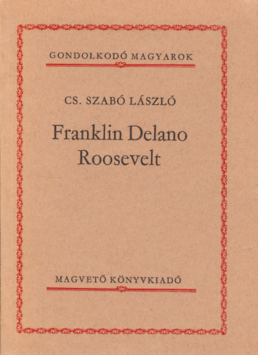 Cs. Szab Lszl - Franklin Delano Roosevelt (Gondolkod Magyarok)