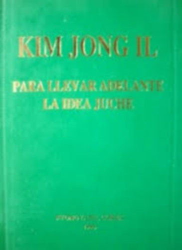 Kim Jong Il - Para llevar adelante la idea juche (KOMMUNIZMUS - �SZAK-KOREA)
