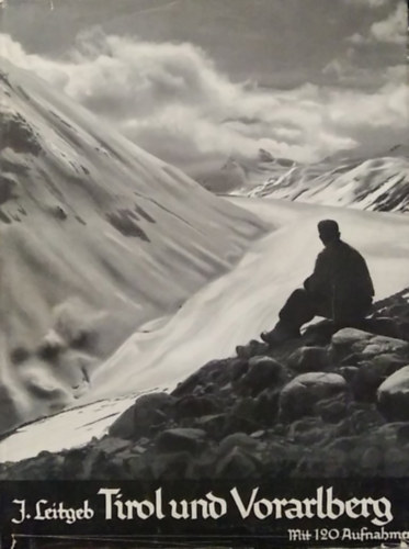 Josef Leitgeb - Tirol und Vorarlberg - Das Land im Gebirge (Tirol és Vorarlberg - Az ország a hegyek között)