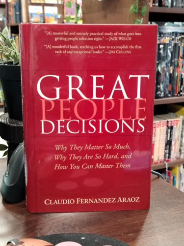 Claudio Fern�ndez-Ar�oz - Great People Decisions: Why They Matter So Much, Why They are So Hard, and How You Can Master Them - Nagyszer� d�nt�sek emberekr�l: Mi�rt sz�m�tanak ennyit, mi�rt olyan nehezek, �s hogyan v�lhatsz a mester�kk� angol nyelven