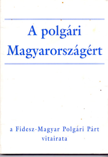 A polgri Magyarorszgrt - a Fidesz - Magyar Polgri Prt vitairata