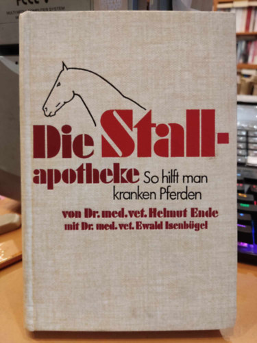 Dr. med. vet. Helmut Ende - Die Stallapotheke - So hilft man kranken Pferden