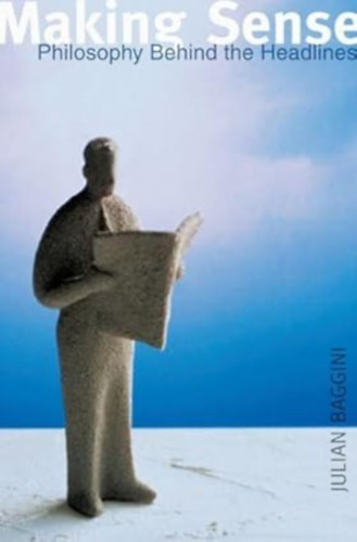 Julian Baggini - Making Sense: Philosophy behind the Headlines