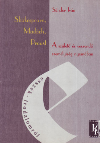 Sndor Ivn - Shakespeare, Madch, Proust - A szlet s veszend szemlyisg nyomban