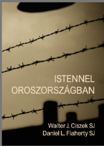 Walter J. Ciszek SJ Daniel L. Flaherty SJ - Istennel Oroszorszgban