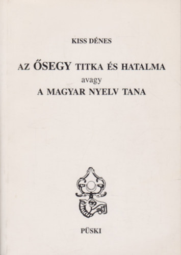 Kiss D�nes - Az �segy titka �s hatalma avagy a magyar nyelv tana