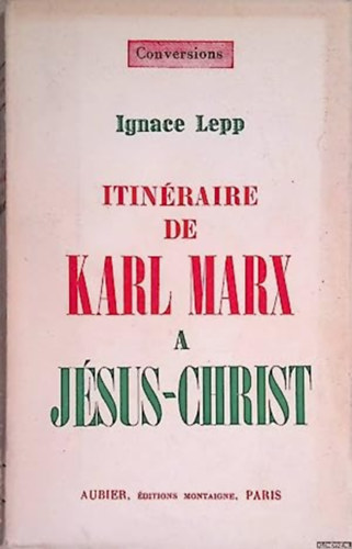 Ignace Lepp - Itinraire de Karl Marx A Jsus-Christ