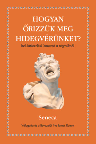 Luciusannaeus Seneca - Hogyan őrizzük meg a hidegvérünket?