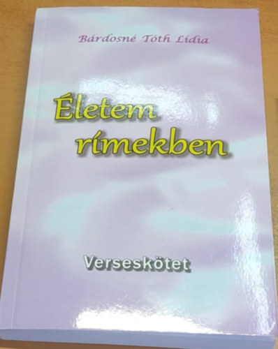 Bárdosné Tóth Lídia - Életem rímekben - verseskötet