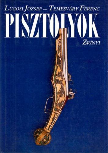 Lugosi Jzsef-Temesvry Ferenc - Pisztolyok