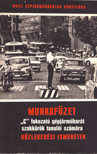 Ismeretlen Szerz� - Munkaf�zet "C" fokozat� g�pj�rm�bar�t szakk�r�k tanul�i sz�m�ra k�zleked�si ismeretek