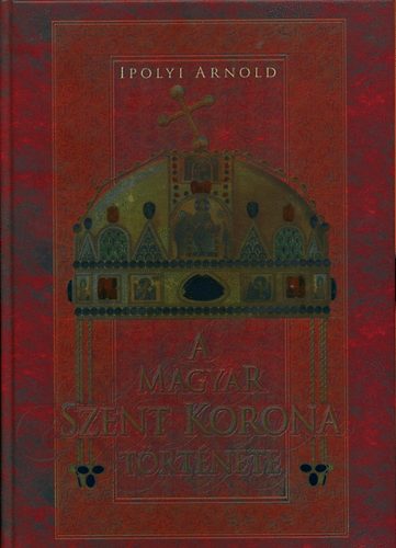 Ipolyi Arnold - A Magyar Szent Korona t�rt�nete