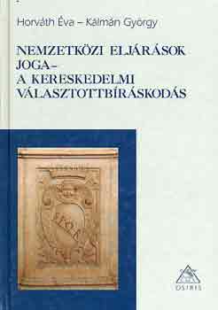Horváth Éva-Kálmán György - Nemzetközi eljárások joga-A kereskedelmi választottbráskodás