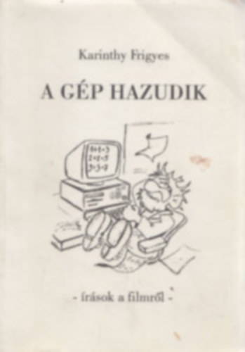 Karinthy Frigyes - A g�p hazudik (�r�sok a filmr�l)