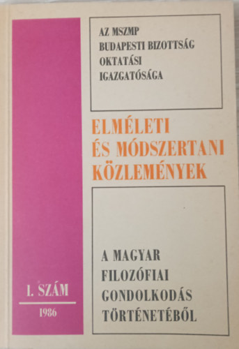 MSZMP Budapesti Bizotts�g Oktat�si Igazgat�s�ga - Elm�leti �s m�dszertani k�zlem�nyek - A magyar filoz�fiai gondolkod�s t�rt�net�b�l 1.sz�m/1986
