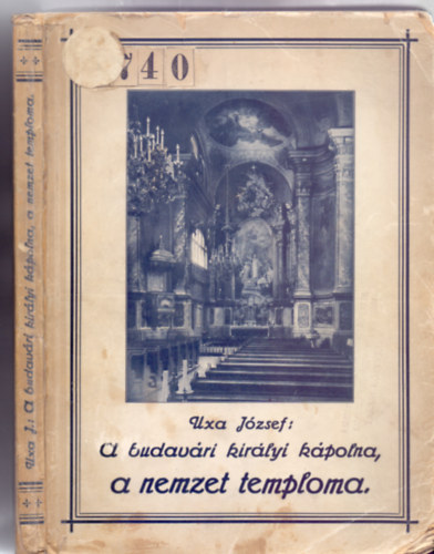 Uxa Jzsef - A budavri kirlyi kpolna, a nemzet temploma - A budavri kirlyi kpolna s a "M. Kir. Udvari s Vrplbnia" trtnete