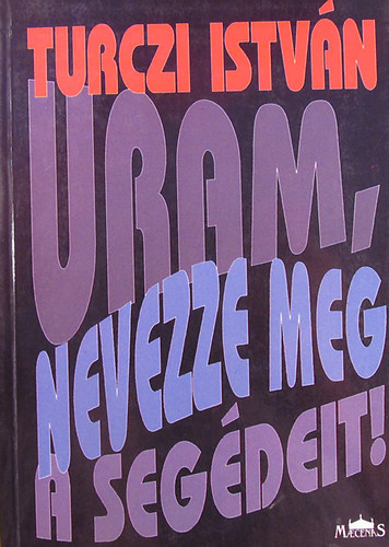 Turczi Istvn - Uram, nevezze meg a segdeit!