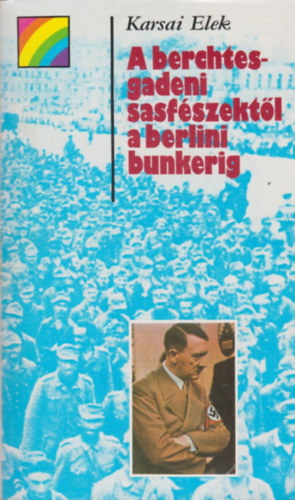 Karsai Elek - A berchtesgadeni sasf�szekt�l a berlini bunkerig (sziv�rv�ny)